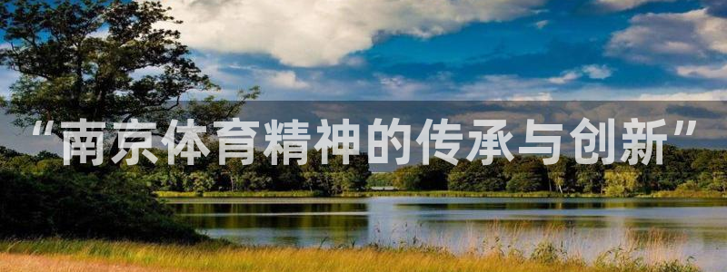 JJB竞技宝官网下载招商电话号码是多少：“南京体育精