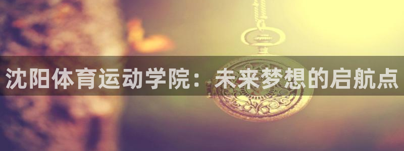 JJB竞技宝官网下载招商电话号码是多少:沈阳体育运动学院:未