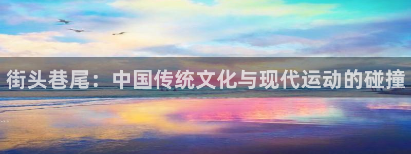注册JJB竞技宝官方正版app：街头巷尾：中国传统文