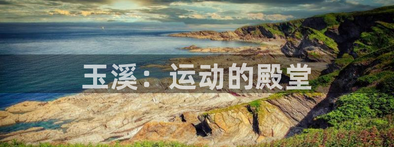 JJB竞技宝官方平台体育:玉溪:运动的殿堂